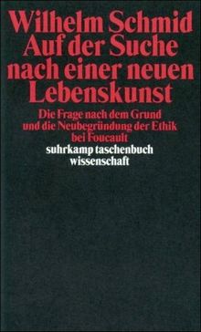 Auf der Suche nach einer neuen Lebenskunst: Die Frage nach dem Grund und die Neubegründung der Ethik bei Foucault (suhrkamp taschenbuch wissenschaft)