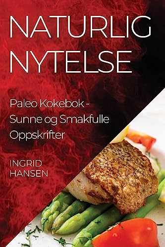 Naturlig Nytelse Paleo Kokebok: Sunne og Smakfulle Oppskrifter