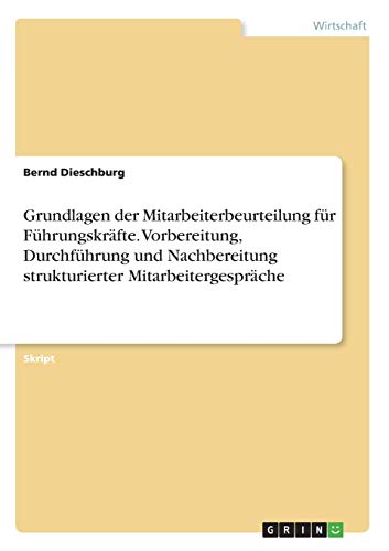 Grundlagen der Mitarbeiterbeurteilung für Führungskräfte. Vorbereitung, Durchführung und Nachbereitung strukturierter Mitarbeitergespräche