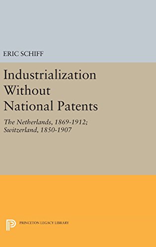 Industrialization Without National Patents: The Netherlands, 1869-1912; Switzerland, 1850-1907 (Princeton Legacy Library)