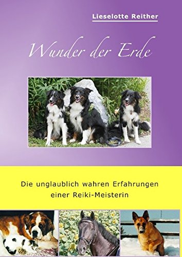 Wunder der Erde: Die unglaublich wahren Erfahrungen einer Reiki-Meisterin