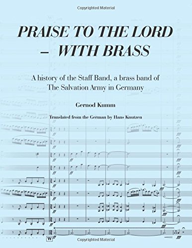 Praise to the Lord with Brass: A history of the Staff Band, a brass band of The Salvation Army in Germany