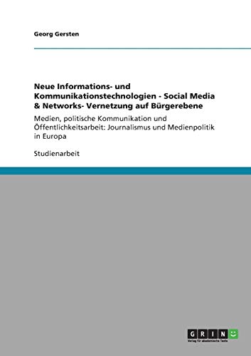 Neue Informations- und Kommunikationstechnologien - Social Media & Networks- Vernetzung auf Bürgerebene: Medien, politische Kommunikation und ... Journalismus und Medienpolitik in Europa