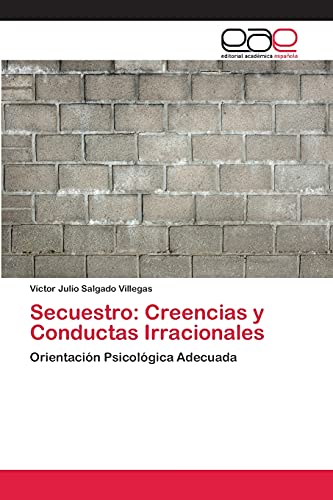 Secuestro: Creencias y Conductas Irracionales: Orientación Psicológica Adecuada