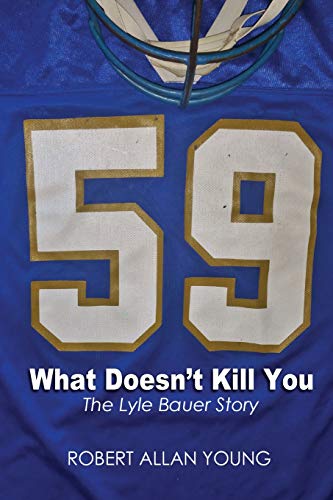 What Doesn't Kill You: The Lyle Bauer Story