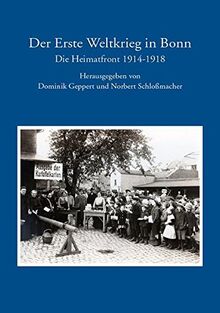 Der erste Weltkrieg in Bonn: Die Heimatfront 1914-1918 (Veröffentlichungen des Stadtarchivs Bonn)