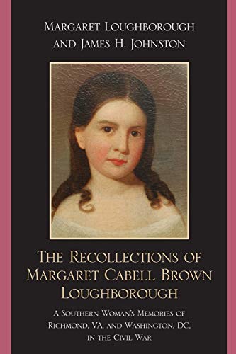 The Recollections of Margaret Cabell Brown Loughborough: A Southern Woman's Memories of Richmond, V.A. and Washington, D.C. in the Civil War