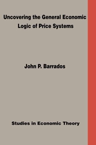 Uncovering the General Economic Logic of Price Systems: Studies In Economic Theory
