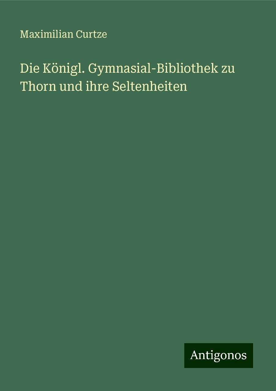 Die Königl. Gymnasial-Bibliothek zu Thorn und ihre Seltenheiten