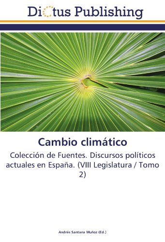 Cambio climático: Colección de Fuentes. Discursos políticos actuales en España. (VIII Legislatura / Tomo 2)
