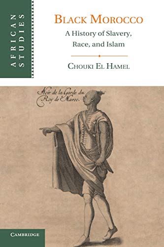 Chouki El Hamel Black Morocco, A History Of Slavery, Race, And Islam (African Studies, Band 123)