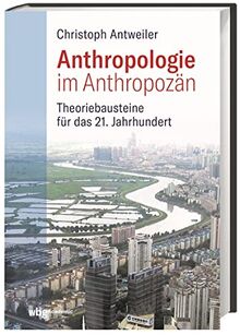 Anthropologie im Anthropozän: Theoriebausteine für das 21. Jahrhundert