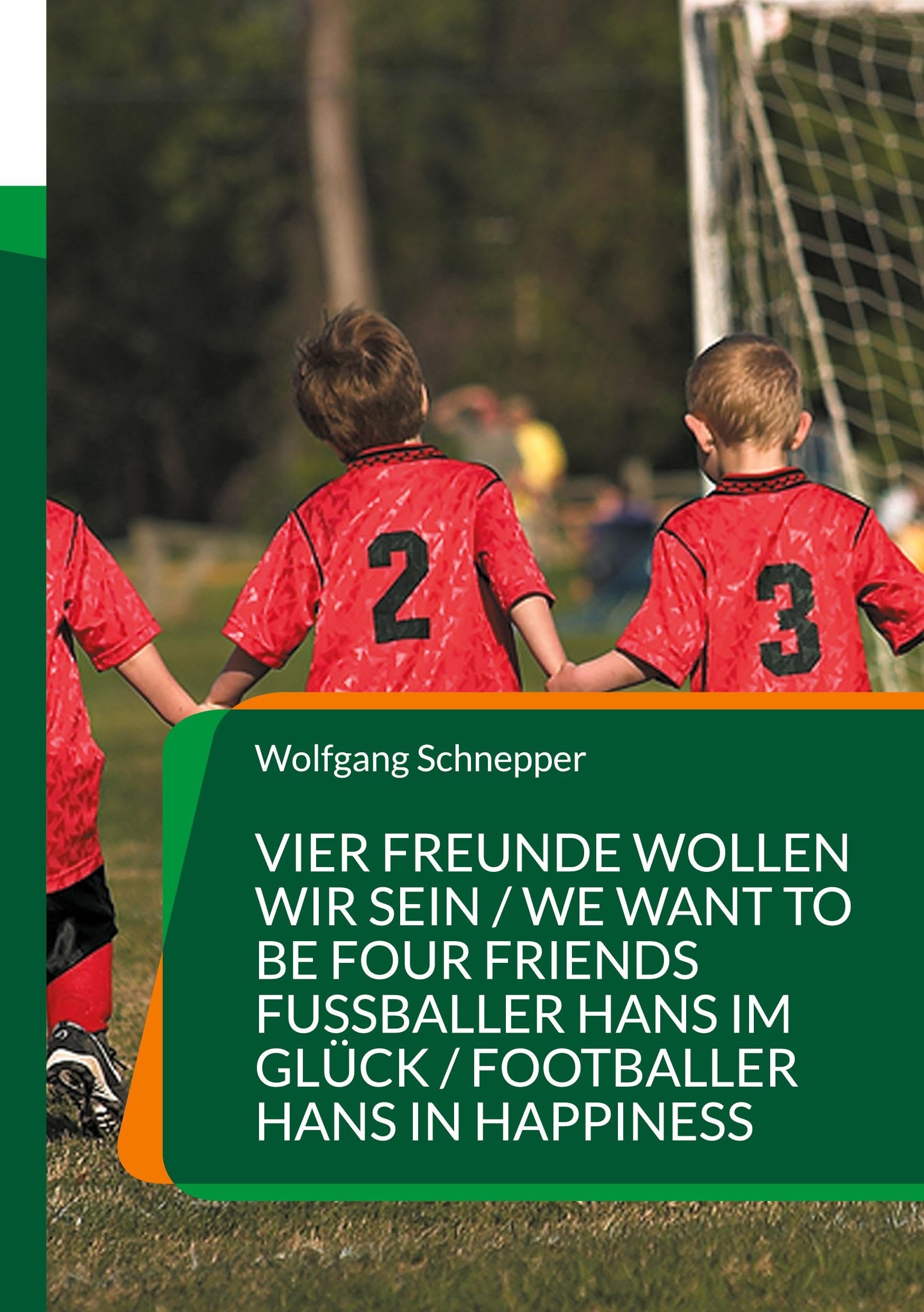 Vier Freunde wollen wir sein / We want to be four Friends Fußballer Hans im Glück / Footballer Hans in Happiness: Zwei spannende und fesselnde ... stories in German and parallel in English