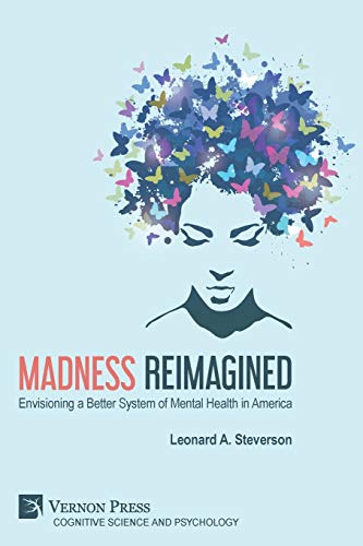 Madness Reimagined: Envisioning a Better System of Mental Health in America (Cognitive Science and Psychology)