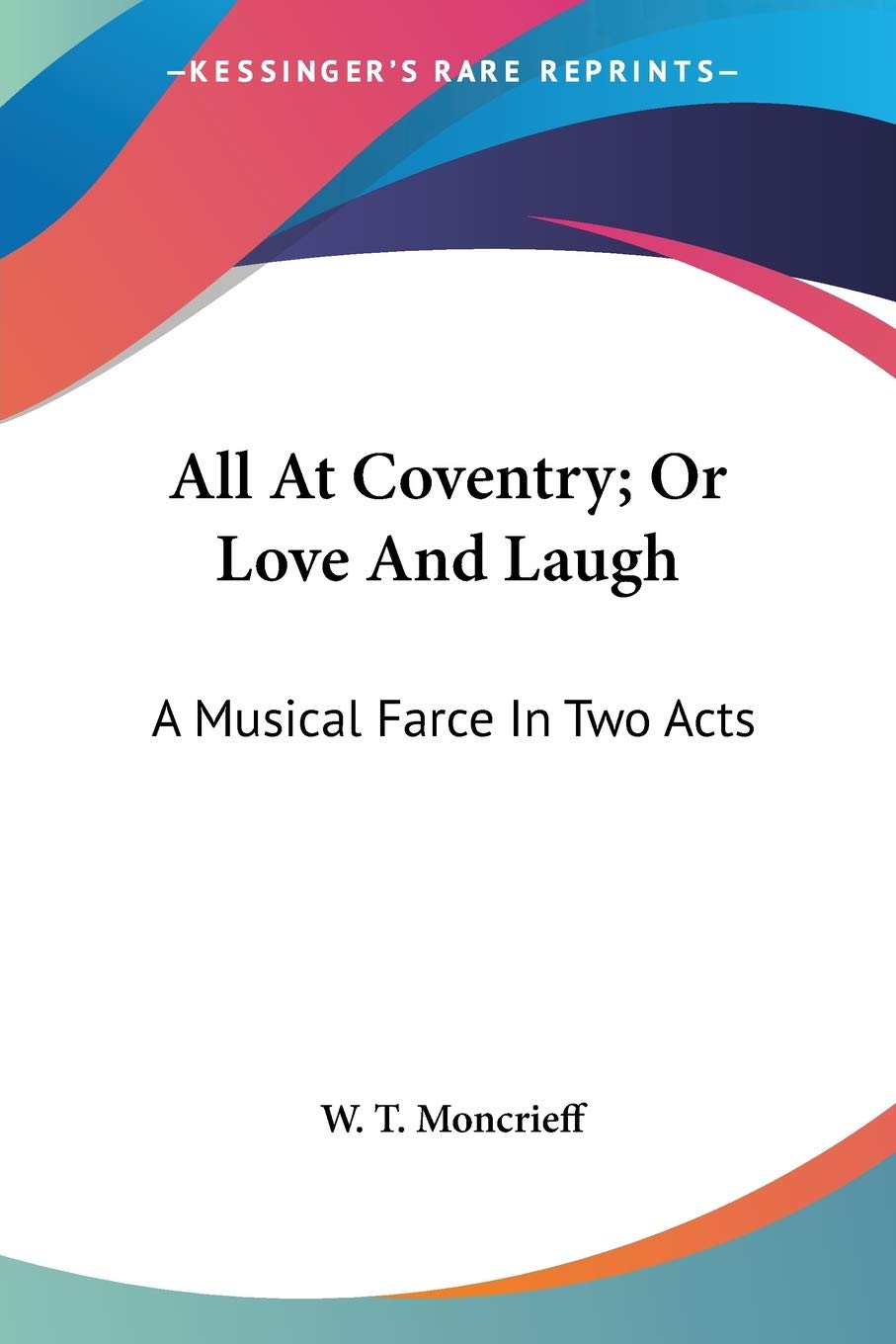 All At Coventry; Or Love And Laugh: A Musical Farce In Two Acts