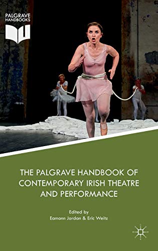The Palgrave Handbook of Contemporary Irish Theatre and Performance (Palgrave Handbooks)