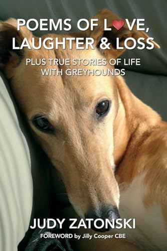 Poems of Love, Laughter and Loss plus True Stories of Life With Greyhounds