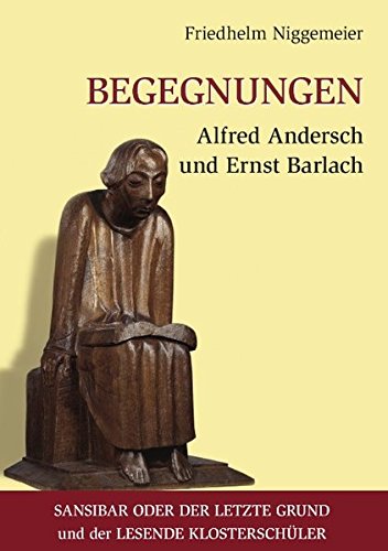 Begegnungen Alfred Andersch und Ernst Barlach: Sansibar oder der letzte Grund und der Lesende Klosterschüler