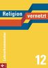 Religion vernetzt Band 12 Lehrerkommentar: Unterrichtswerk für katholische Religionslehre an Gymnasien