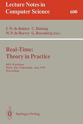 Real-Time: Theory in Practice: REX Workshop, Mook, The Netherlands, June 3-7, 1991. Proceedings (Lecture Notes in Computer Science (600), Band 600)