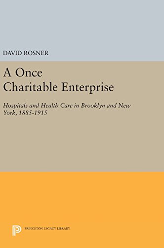 A Once Charitable Enterprise: Hospitals and Health Care in Brooklyn and New York, 1885-1915 (Princeton Legacy Library)