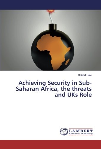 Achieving Security in Sub-Saharan Africa, the threats and UKs Role