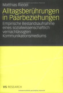 Alltagsberührungen in Paarbeziehungen: Empirische Bestandsaufnahme eines sozialwissenschaftlich vernachlässigten Kommunikationsmediums (Vs Research)