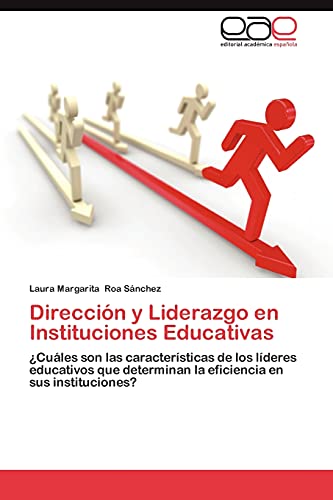 Dirección y Liderazgo en Instituciones Educativas: ¿Cuáles son las características de los líderes educativos que determinan la eficiencia en sus instituciones?