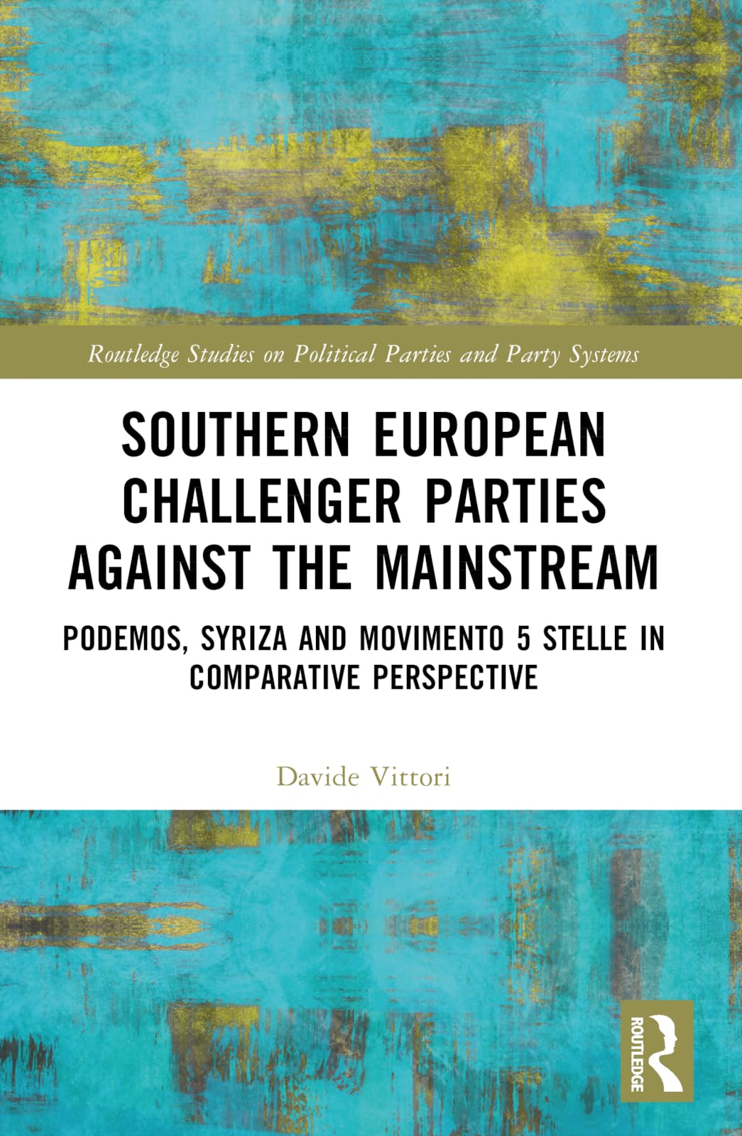 Southern European Challenger Parties against the Mainstream: Podemos, SYRIZA, and MoVimento 5 Stelle in Comparative Perspective (Routledge Studies on Political Parties and Party Systems)