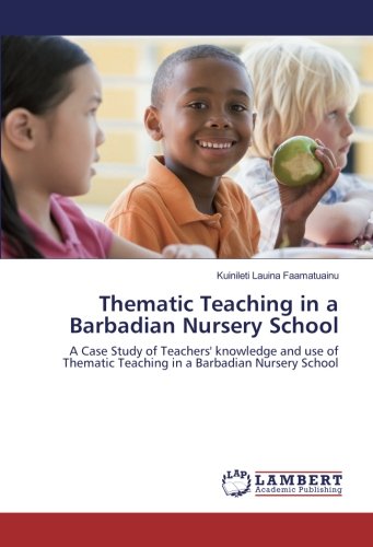 Thematic Teaching in a Barbadian Nursery School: A Case Study of Teachers' knowledge and use of Thematic Teaching in a Barbadian Nursery School