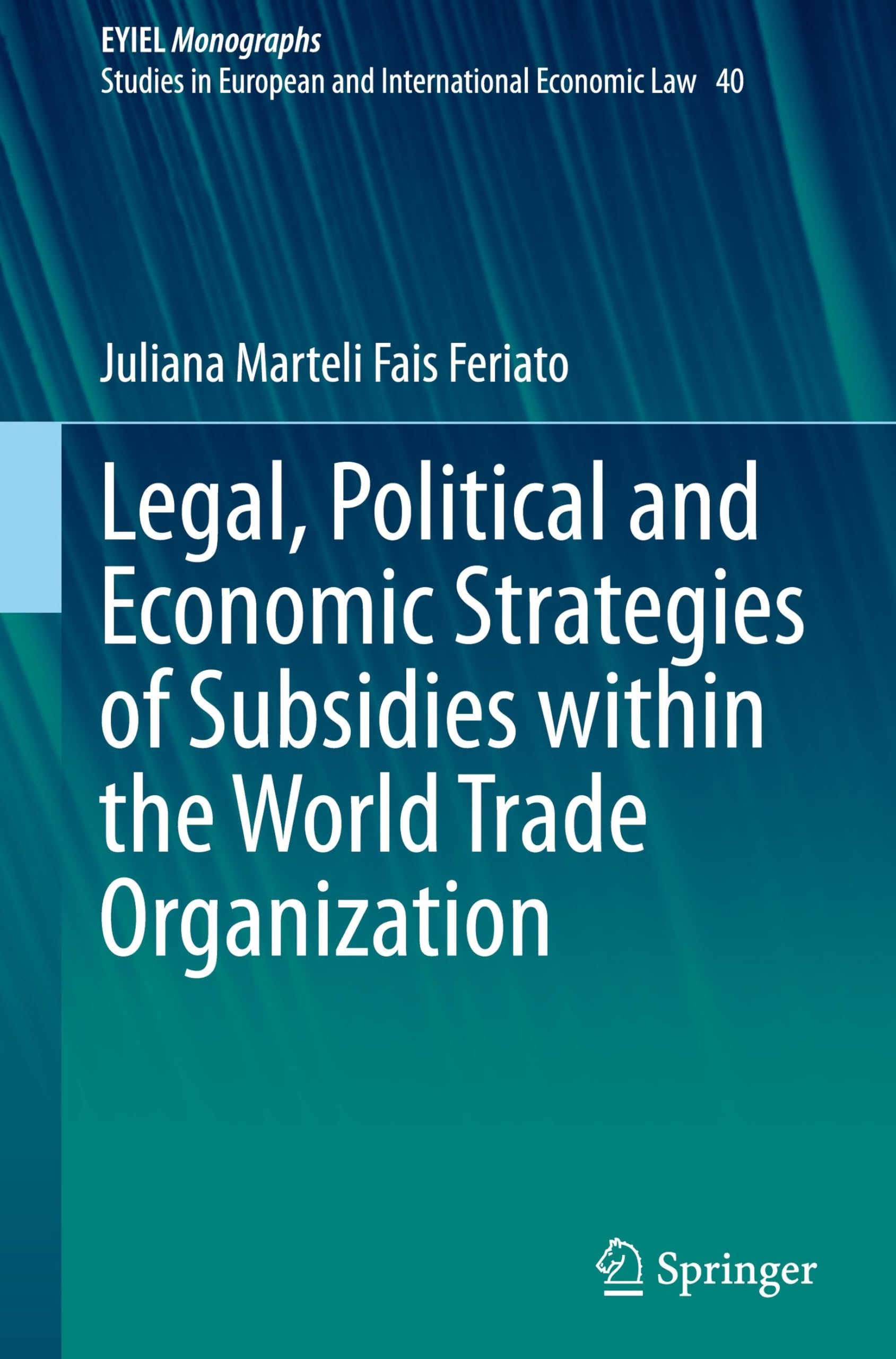 Legal, Political and Economic Strategies of Subsidies within the World Trade Organization (European Yearbook of International Economic Law, 40, Band 40)