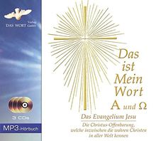 Das ist Mein Wort. Alpha und Omega. Das Evangelium Jesu: Die Christus-Offenbarung, welche inzwischen die wahren Christen in aller Welt kennen