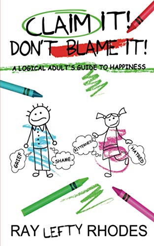 Claim It! Don't Blame It!: A Logical Adult's Guide to Happiness (Self-Investment, Band 2)