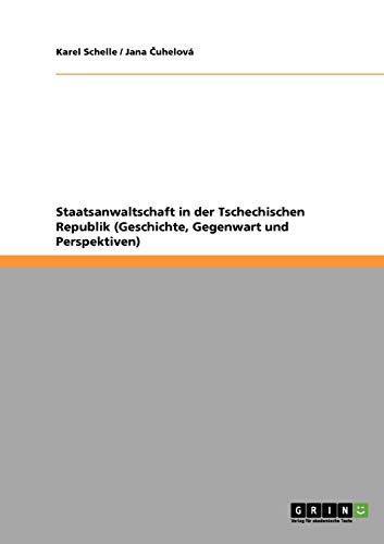 Staatsanwaltschaft in der Tschechischen Republik (Geschichte, Gegenwart und Perspektiven)