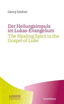 Der Heilungsimpuls im Lukas-Evangelium / The Healing Spirit in the Gospel of Luke (LOGOS-Edition)