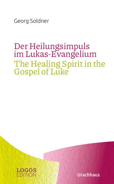 Soldner, Georg: Der Heilungsimpuls im Lukas-Evangelium / The Healing Spirit in the Gospel of Luke