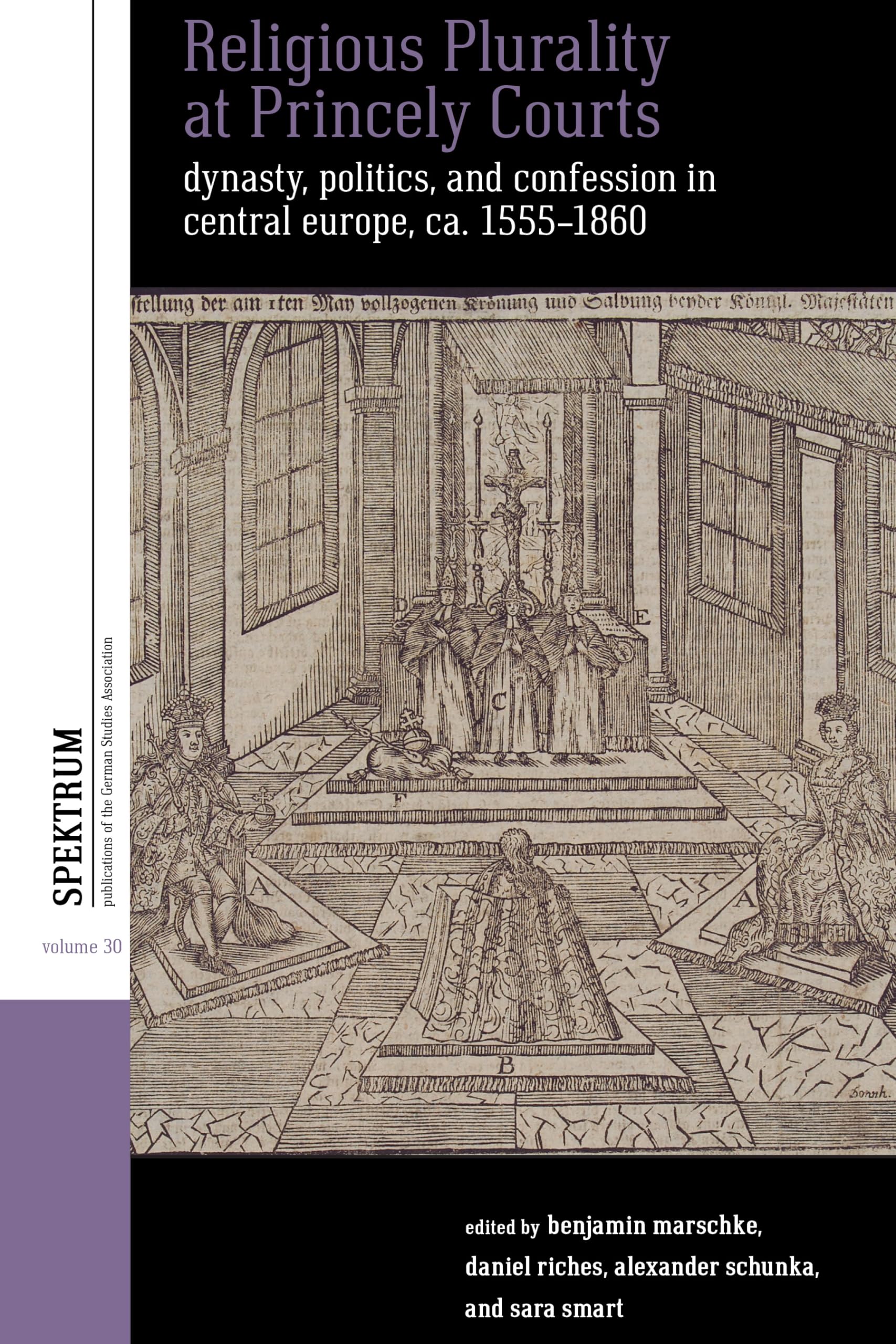 Religious Plurality at Princely Courts: Dynasty, Politics, and Faith in Central Europe, ca. 1450-1848 (Spektrum: Publications of the German Studies Association, 30)