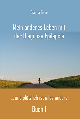 Mein anderes Leben mit der Diagnose Epilepsie – Buch 1: ... und plötzlich ist alles anders