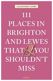 111 Places in Brighton and Lewes That You Must Not Miss (111 Places in .... That You Must Not Miss)