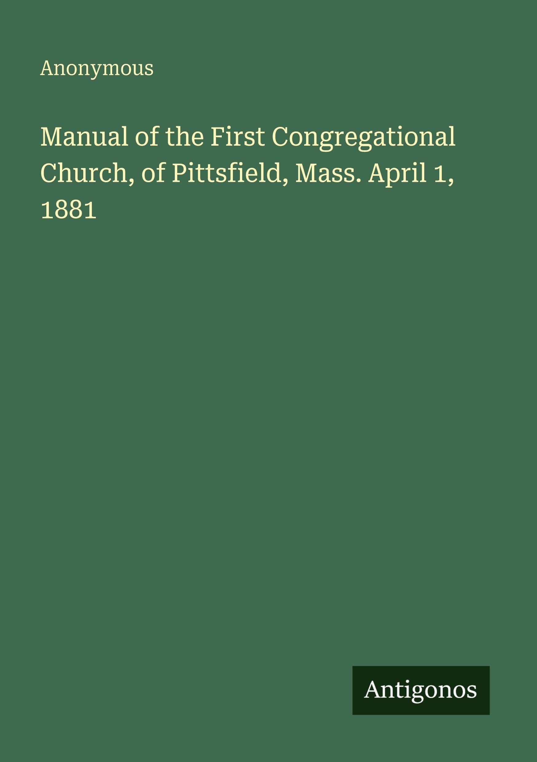Manual of the First Congregational Church, of Pittsfield, Mass. April 1, 1881