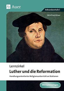 Lernzirkel Luther und die Reformation: Handlungsorientierter Religionsunterricht an Stationen (5. bis 10. Klasse)