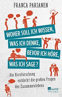 Woher soll ich wissen, was ich denke, bevor ich höre, was ich sage?: Die Hirnforschung entdeckt die großen Fragen des Zusammenlebens