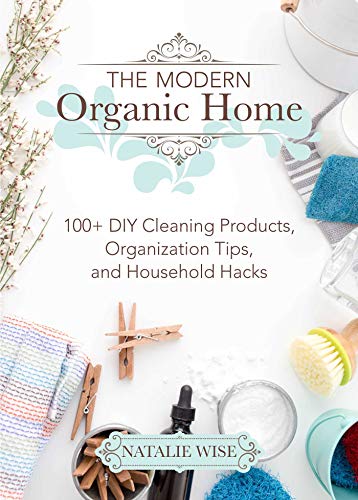 Natalie Wise The Modern Organic Home, 100+ Diy Cleaning Products, Organization Tips, And Household Hacks