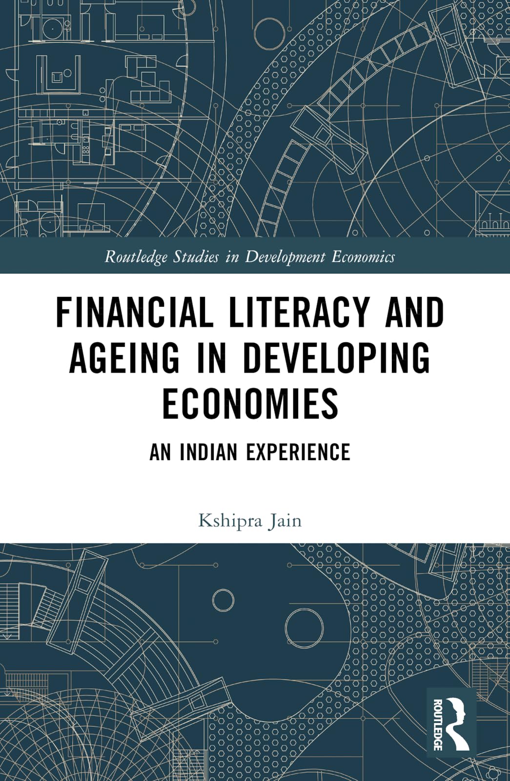 Financial Literacy and Ageing in Developing Economies: An Indian Experience (Routledge Studies in Development Economics)