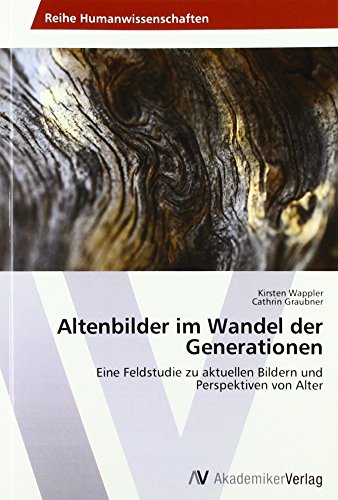 Altenbilder im Wandel der Generationen: Eine Feldstudie zu aktuellen Bildern und Perspektiven von Alter