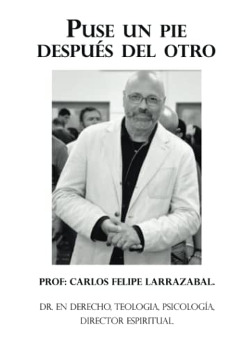 Puse Un Pie Después Del Otro: Dr. En Derecho, Teologia, Psicología, Director Espiritual.