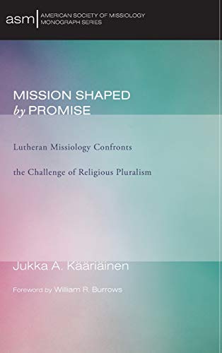 Mission Shaped by Promise: Lutheran Missiology Confronts the Challenge of Religious Pluralism (American Society of Missiology Monograph)