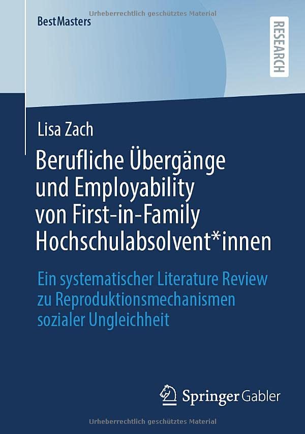 Berufliche Übergänge und Employability von First-in-Family Hochschulabsolvent*innen: Ein systematischer Literature Review zu Reproduktionsmechanismen sozialer Ungleichheit (BestMasters)