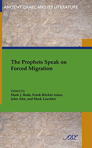 The Prophets Speak on Forced Migration (Ancient Israel and Its Literature, Band 21)
