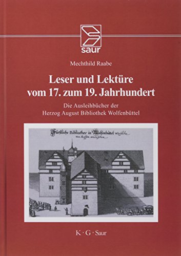 Leser und Lektüre vom 17. zum 19. Jahrhundert: Die Ausleihbücher der Herzog August Bibliothek Wolfenbüttel 1664-1806